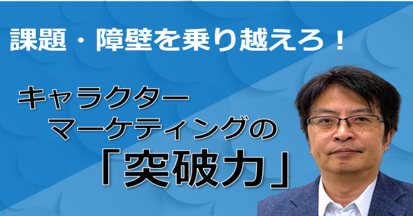 課題 障壁を乗り越えろ キャラクターマーケティングの 突破力 Advertimes アドタイ By 宣伝会議