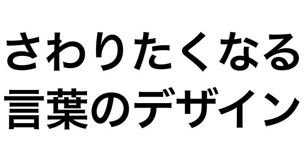 さわりたくなる言葉のデザイン「UXライティング」